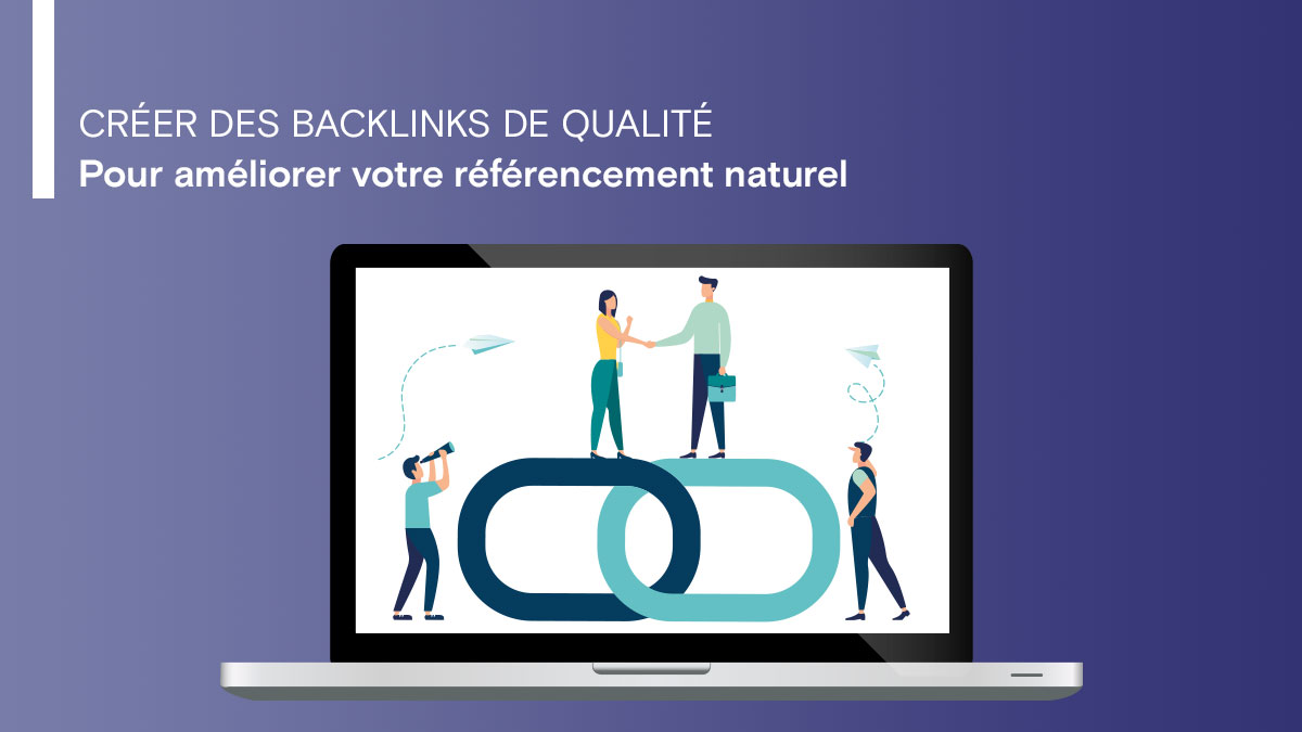 Créer des backlinks de qualité pour améliorer votre référencement naturel