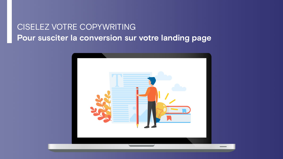 Ciselez votre copywriting pour susciter la conversion sur votre landing page