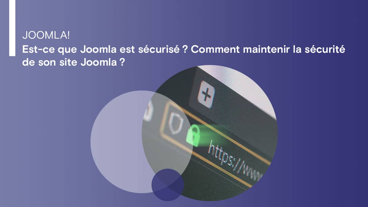 Est-ce que Joomla est sécurisé ? Comment maintenir la sécurité de son site Joomla ?