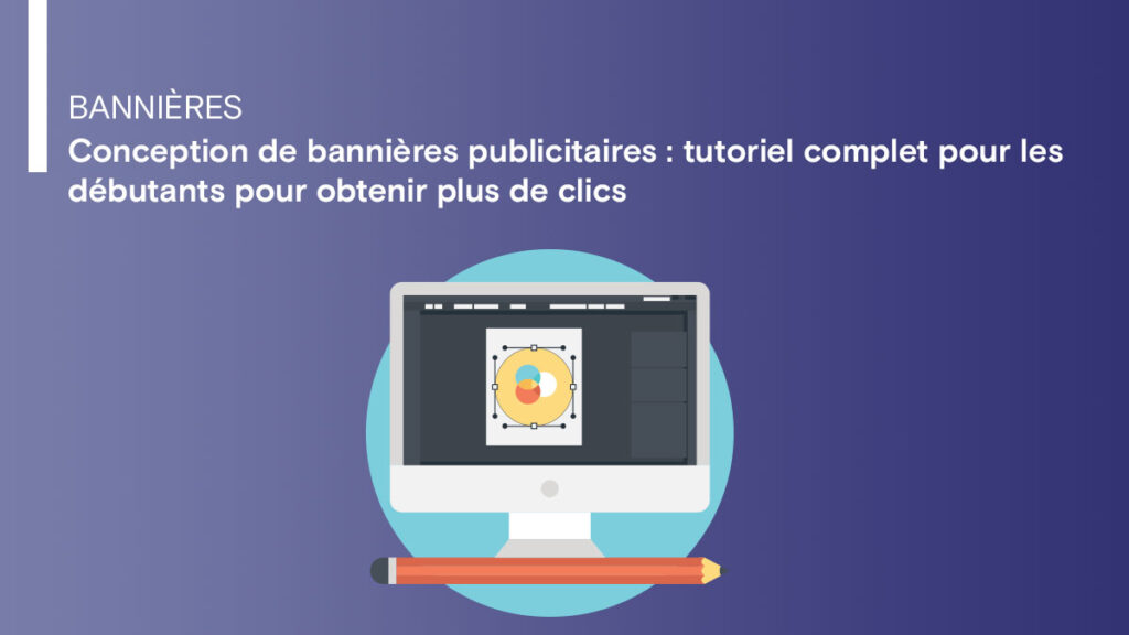 Conception de bannières publicitaires : le tutoriel complet