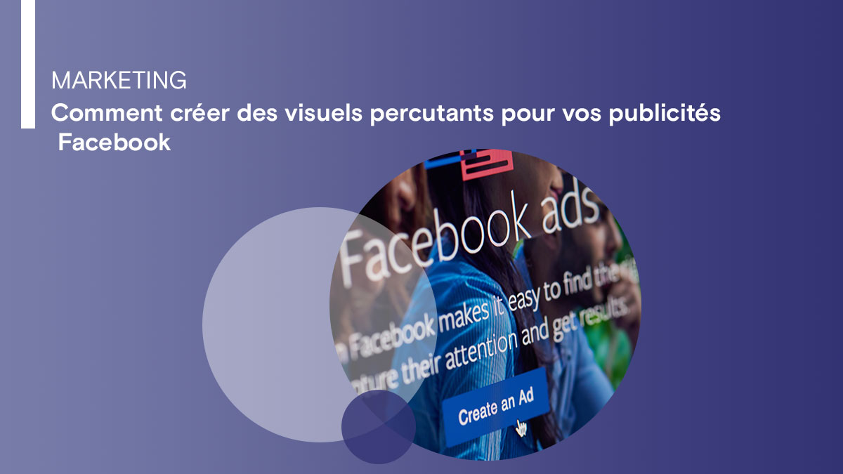 Comment créer des visuels percutants pour vos publicités Facebook