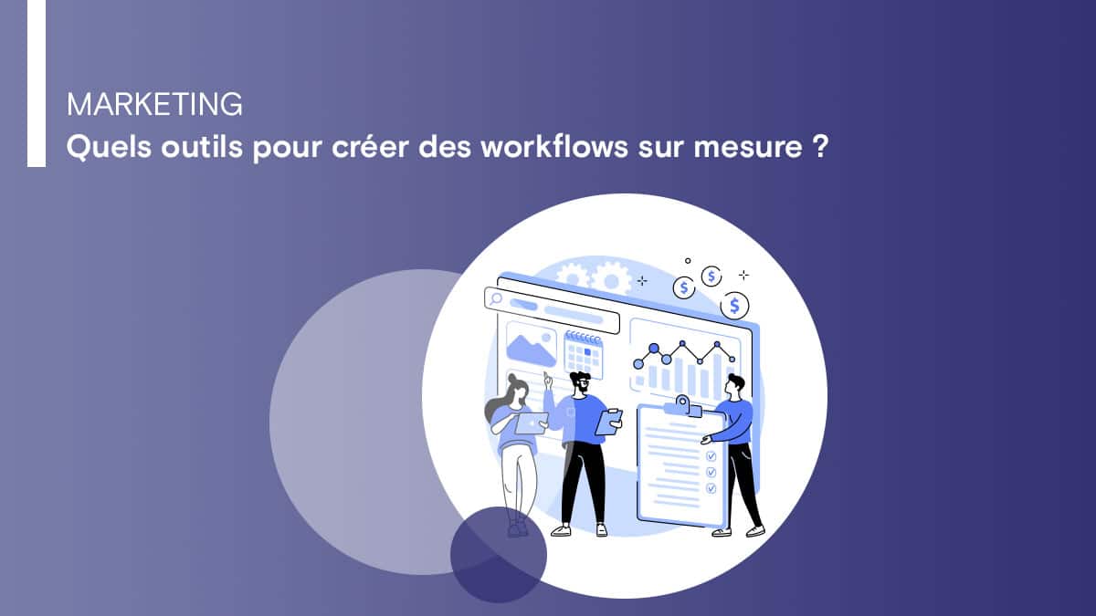 Quels outils pour créer des workflows sur mesure ?