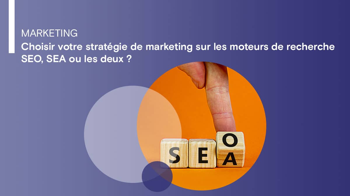 Choisir votre stratégie de marketing sur les moteurs de recherche SEO, SEA ou les deux ?