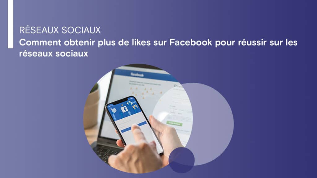 Réseaux sociaux: comment obtenir plus de likes sur Facebook