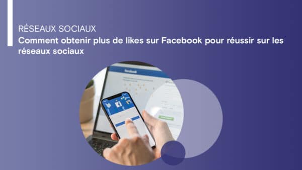 Réseaux sociaux: comment obtenir plus de likes sur Facebook